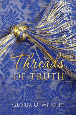 Threads of Truth de Gloria O. Wright