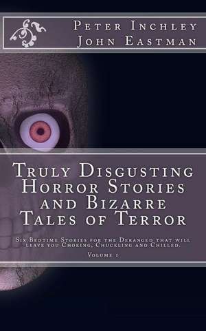 Truly Disgusting Horror Stories and Bizarre Tales of Terror de Peter Inchley