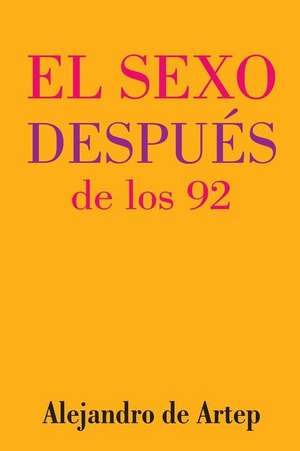 Sex After 92 (Spanish Edition) - El Sexo Despues de Los 92 de Alejandro De Artep