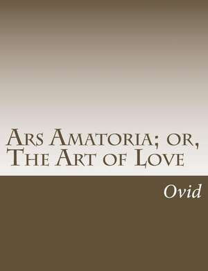 Ars Amatoria; Or, the Art of Love de Ovid