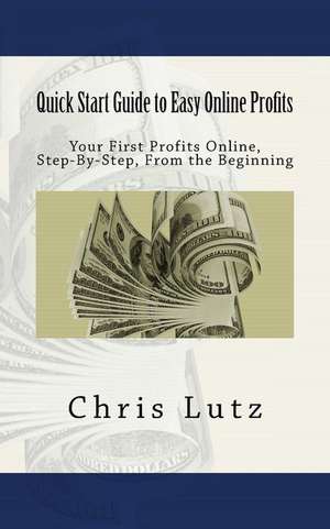 Quick Start Guide to Easy Online Profits de Chris Lutz