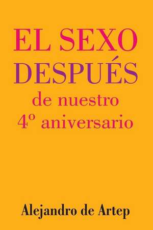 Sex After Our 4th Anniversary (Spanish Edition) - El Sexo Despues de Nuestro 4 Aniversario de Alejandro De Artep