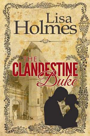 The Clandestine Duke de Lisa Holmes