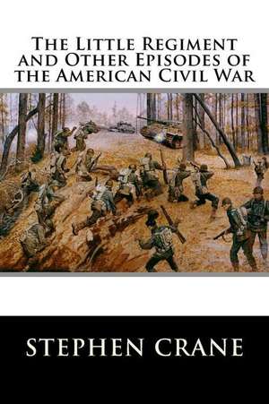 The Little Regiment and Other Episodes of the American Civil War de Stephen Crane