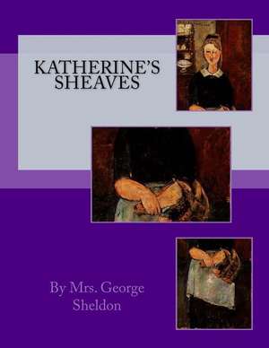 Katherine's Sheaves de By Mrs George Sheldon