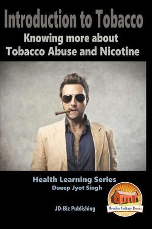 Introduction to Tobacco - Knowing More about Tobacco Abuse and Nicotine de Dueep Jyot Singh