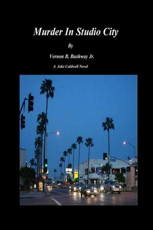 Murder in Studio City de MR Vernon B. Bushway Jr