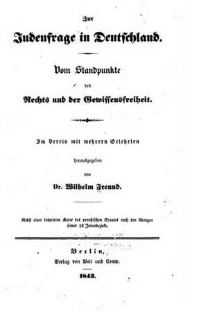 Zur Judenfrage in Deutschland Vom Standpunkte Des Rechts Und Der Gewissensfreiheit Im Verein Mit Mehrern Gelehrten de William Freund