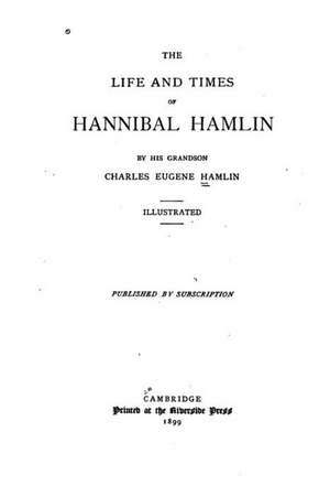 The Life and Time of Hannibal Hamlin de Charles Eugene Hamlin