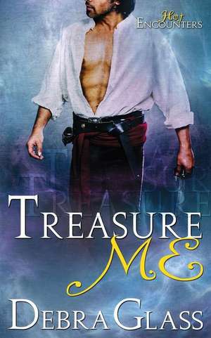 Treasure Me (a Hot Encounters Novel - Book 3) de Debra Glass