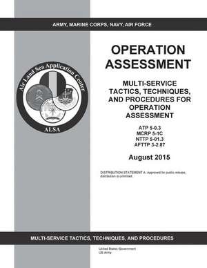 Multi-Service Tactics, Techniques, and Procedures for Operation Assessment Atp 5-0.3 McRp 5-1c Nttp 5-01.3 Afttp 3-2.87 August 2015 de United States Government Us Army