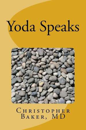 Yoda Speaks de Christopher C. Baker MD