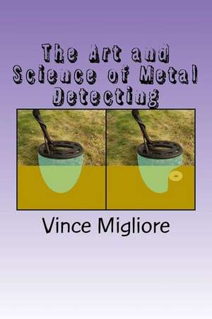 The Art and Science of Metal Detecting de Vince Migliore