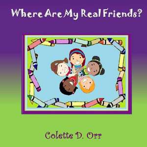 Where Are My Real Friends? de Colette D. Orr