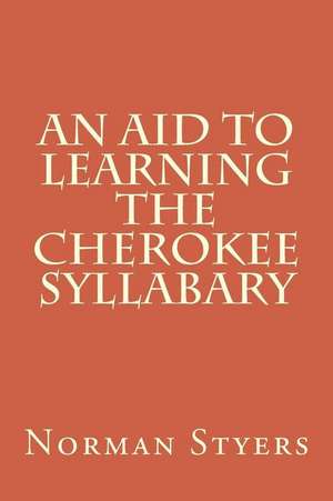 An Aid to Learning the Cherokee Syllabary de Norman Styers Ph. D.