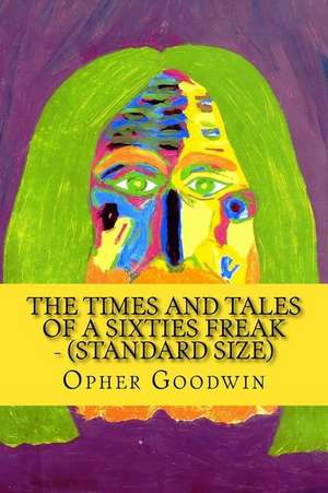 The Times and Tales of a Sixties Freak - (Standard Size) de Opher Goodwin