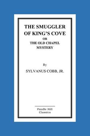 The Smuggler of King's Cove or the Old Chapel Mystery de Sylvanus Cobb