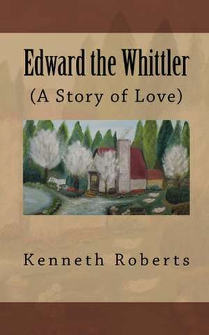 Edward the Whittler de MR Kenneth Leon Roberts