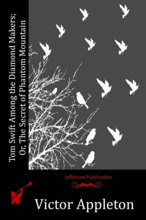 Tom Swift Among the Diamond Makers; Or, the Secret of Phantom Mountain de Victor Appleton