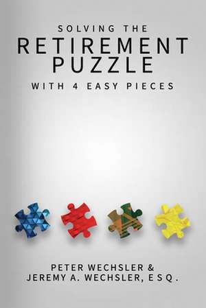 Solving the Retirement Puzzle with Four Easy Pieces de MR Peter R. Wechsler