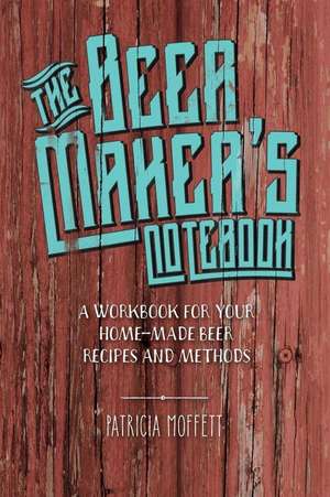 The Beer Maker's Notebook de MS Patricia Clair Moffett Ma