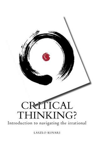 Critical Thinking?: Introduction to Navigating the Irrational de Laszlo Kovari