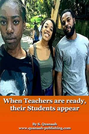 When Teachers Are Ready, Their Students Appear de S. Quanaah