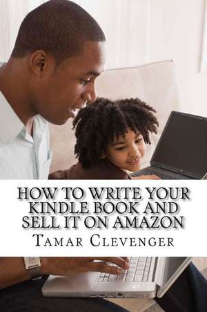 How to Write Your Kindle Book and Sell It on Amazon de Tamar Clevenger