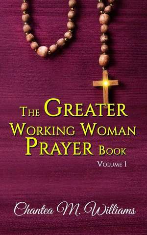 The Greater Working Woman Prayer Book de Chantea M. Williams