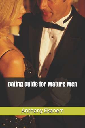 Dating Guide for Mature Men de Anthony Ekanem