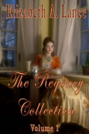 The Regency Collection Volume 1 de Elizabeth a. Lance