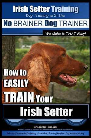 Irish Setter Training - Dog Training with the No Brainer Dog Trainer We Make It That Easy! de Pearce, MR Paul Allen