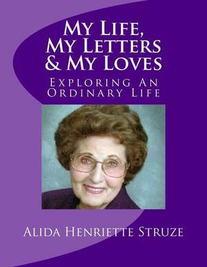 My Life, My Letters & My Loves de MS Alida Henriette Struze