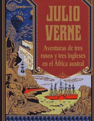 Aventuras de Tres Rusos y Tres Ingleses En El Africa Austral de Julio Verne