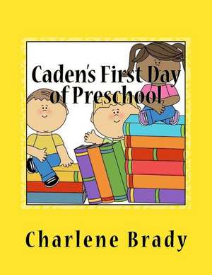 Caden's First Day of Preschool de Charlene Hendrix- Brady