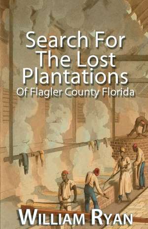 Search for the Lost Plantations of Flagler County Florida de William P. Ryan