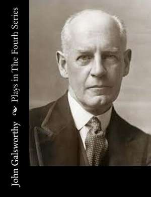 Plays in the Fourh Series de John Galsworthy