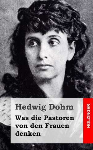 Was Die Pastoren Von Den Frauen Denken de Hedwig Dohm