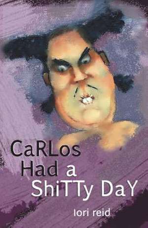 Carlos Had a Shitty Day de Lori Reid