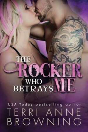 The Rocker Who Betrays Me de Terri Anne Browning