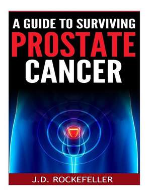 A Guide to Surviving Prostate Cancer de Rockefeller, J. D.