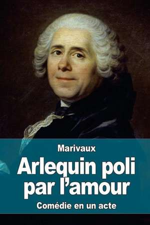 Arlequin Poli Par L'Amour de Pierre Carlet De Chamblain De Marivaux