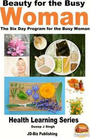 Beauty for the Busy Woman - The Six Day Program for the Busy Woman de Dueep Jyot Singh