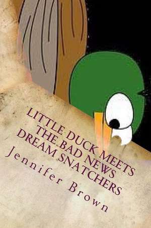 Little Duck Meets the Bad News Dream Snatchers de Jennifer D. Brown