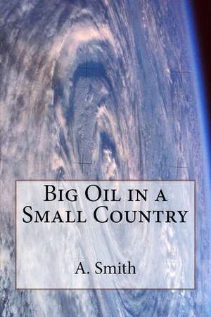 Big Oil in a Small Country de A. Smith