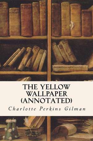 The Yellow Wallpaper (Annotated) de Charlotte Perkins Gilman