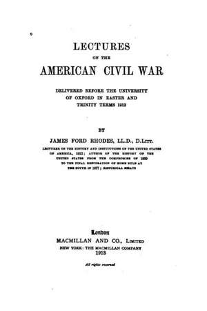 Lectures on the American Civil War, Delivered Before the University of Oxford de James Ford Rhodes