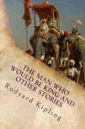 The Man Who Would Be King and Other Stories de Rudyard Kipling