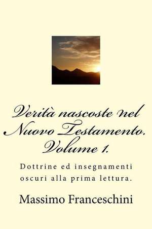 Verita Nascoste Nel Nuovo Testamento. Volume 1. de Massimo Giuseppe Franceschini