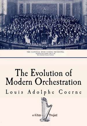 The Evolution of Modern Orchestration de Louis Adolphe Coerne